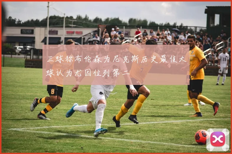 三球称布伦森为尼克斯历史最佳大球认为尤因位列第二