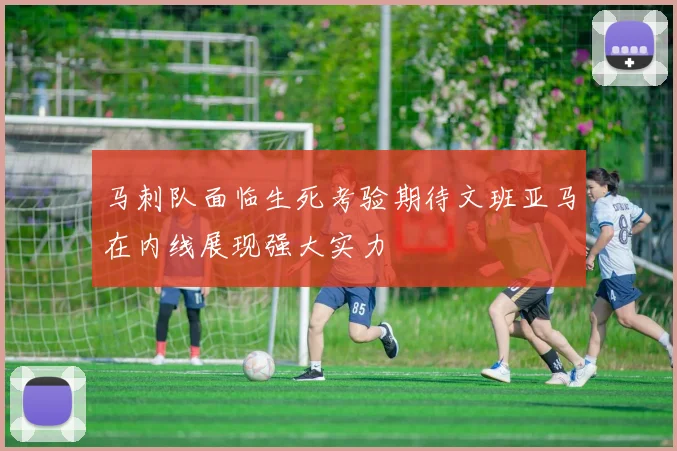 马刺队面临生死考验期待文班亚马在内线展现强大实力