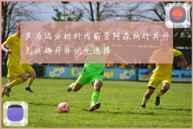 罗马诺分析科内前景阿森纳对其并无兴趣并非优先选择